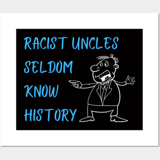 Racist Uncles Seldom Know History Posters and Art